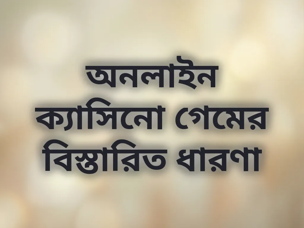 অনলাইন ক্যাসিনো গেমের বিস্তারিত ধারণা